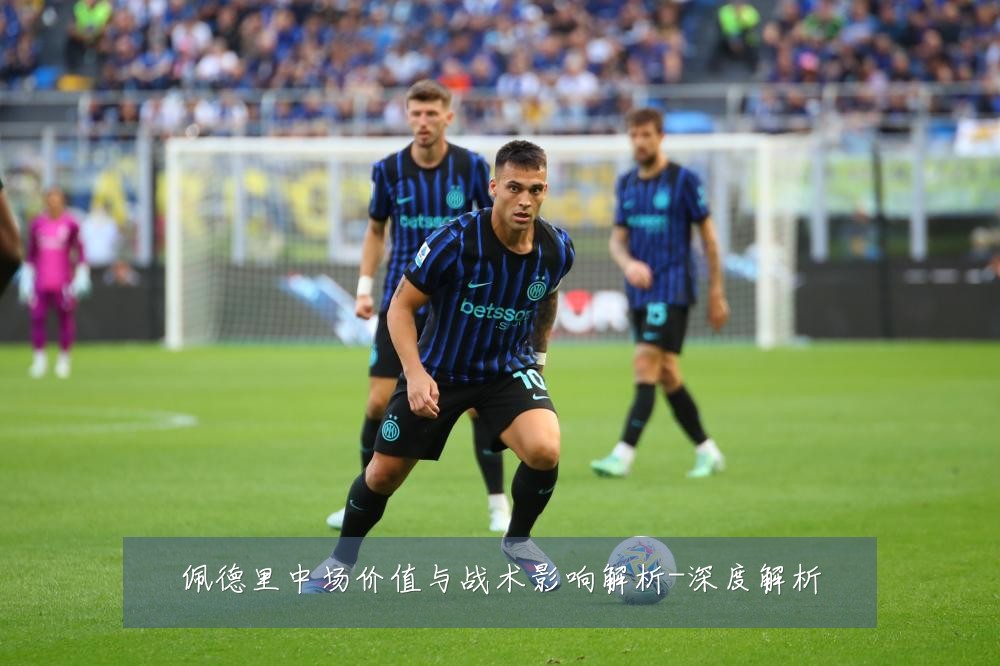 佩德里中场价值与战术影响解析-深度解析